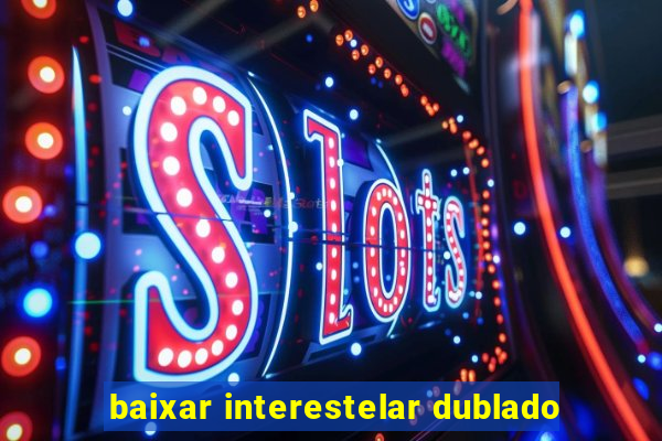 baixar interestelar dublado